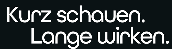 Kurz schauen. Lange wirken.